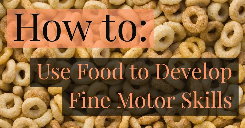 How to: Use Food to Develop Fine Motor Skills