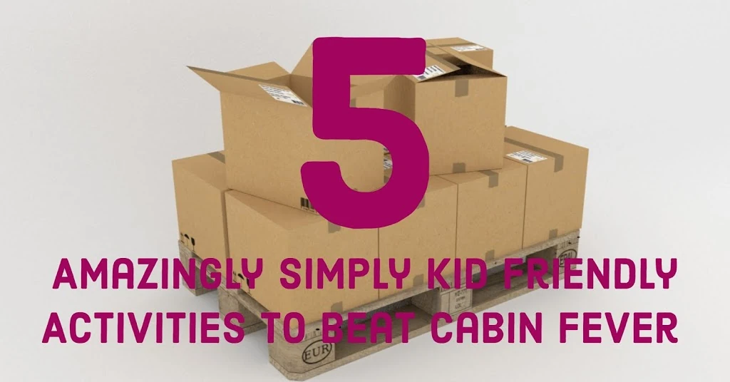 5 Amazingly Simple Kid Friendly Activities to Beat Cabin Fever