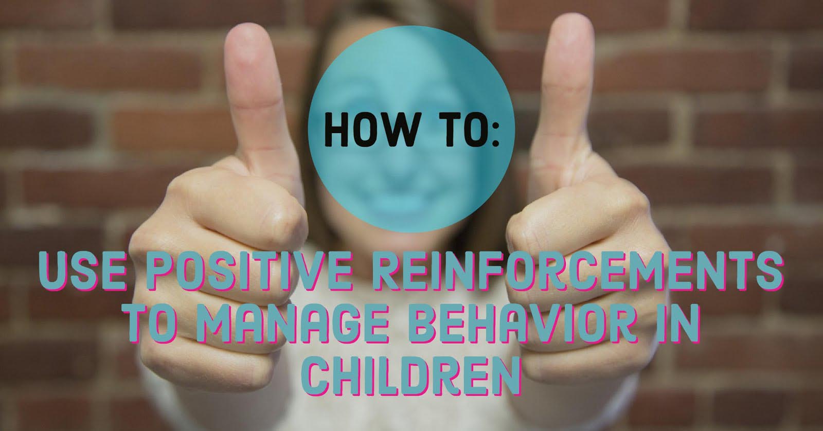 How to: Use Positive Reinforcements to Manage Behavior in Children