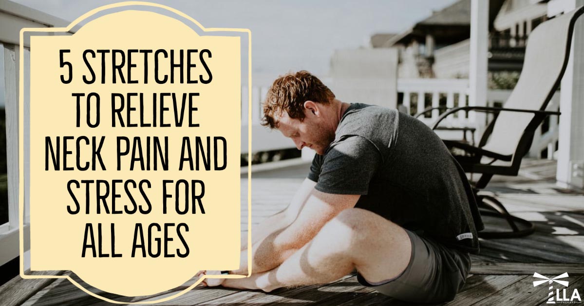 5 Stretches to Relieve Neck Pain and Stress for All Ages