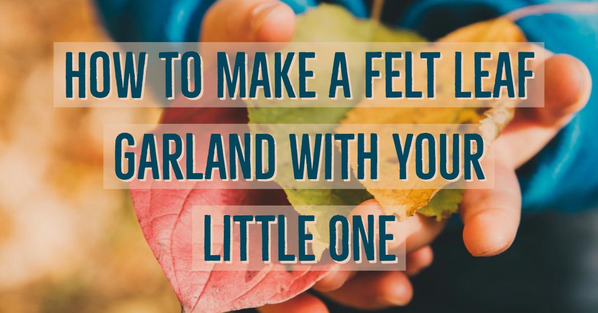 How To Make a Felt Leaf Garland with your Little One