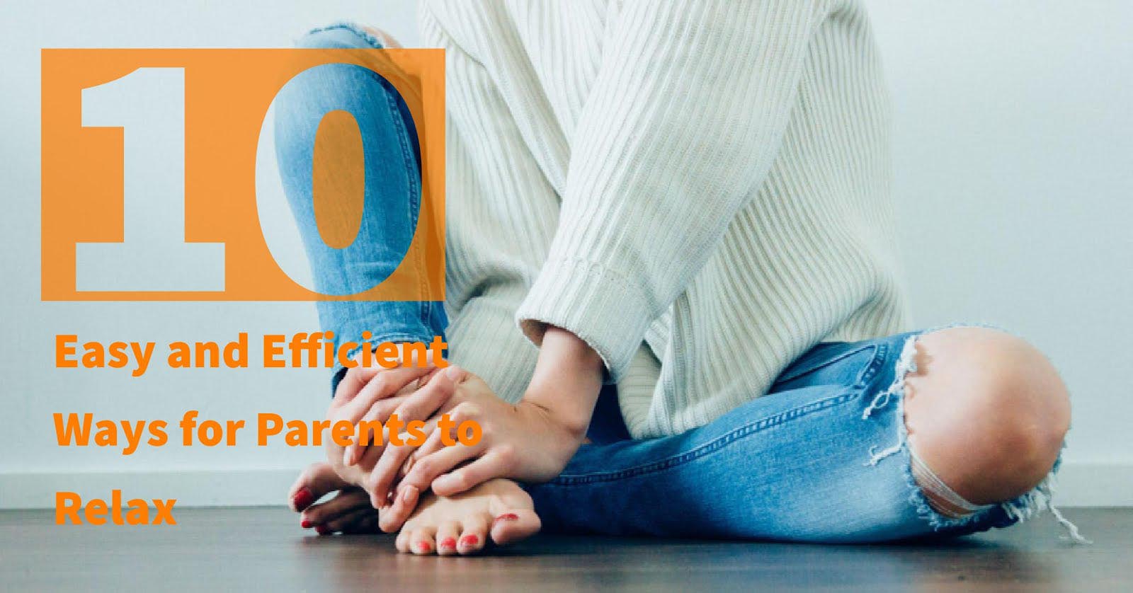 10 Easy and Efficient Ways for Parents to Relax