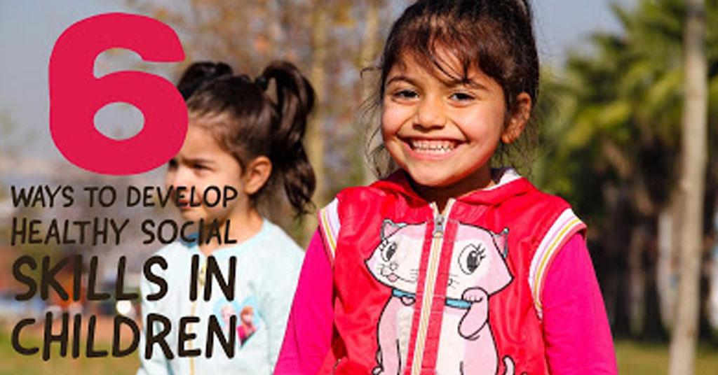 Six Ways to Develop Healthy Social Skills in Children