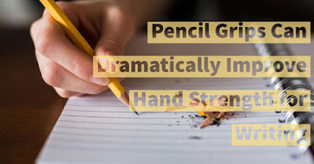 Pencil Grips Can Dramatically Improve Hand Strength for Writing